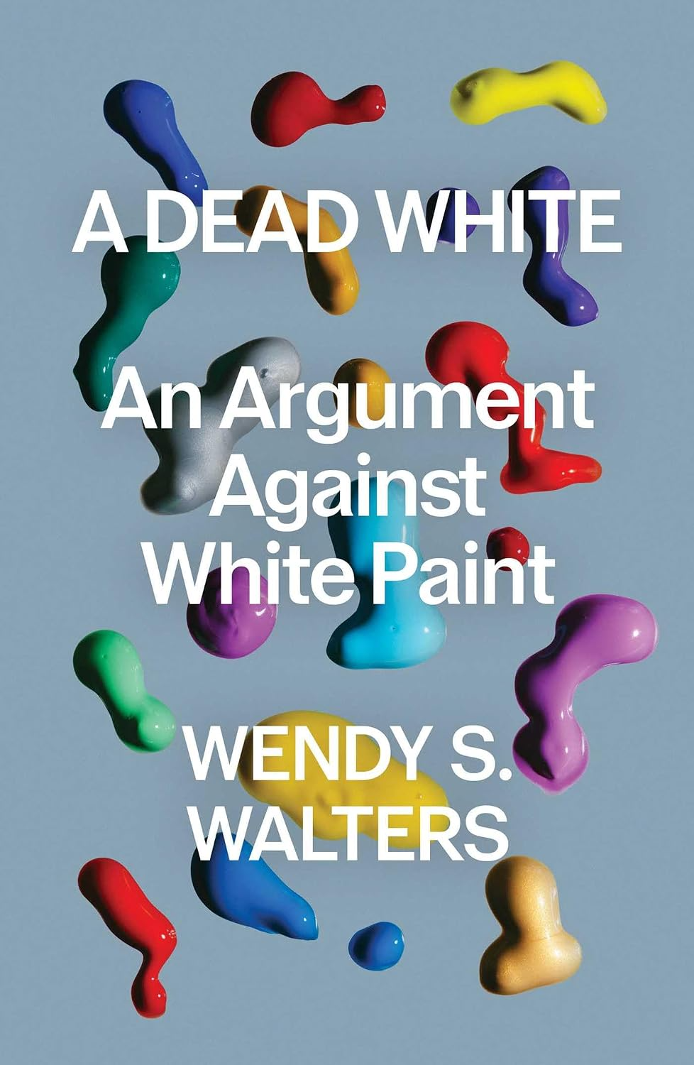 A Dead White: An Argument Against White Paint (Pre-order)