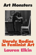 Art Monsters: Unruly Bodies in Feminist Art